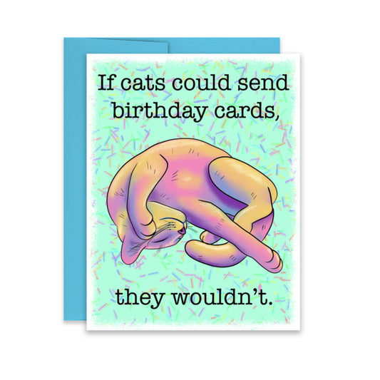“If Cats Could Send Birthday Cards, They Wouldn’t” Birthday Card