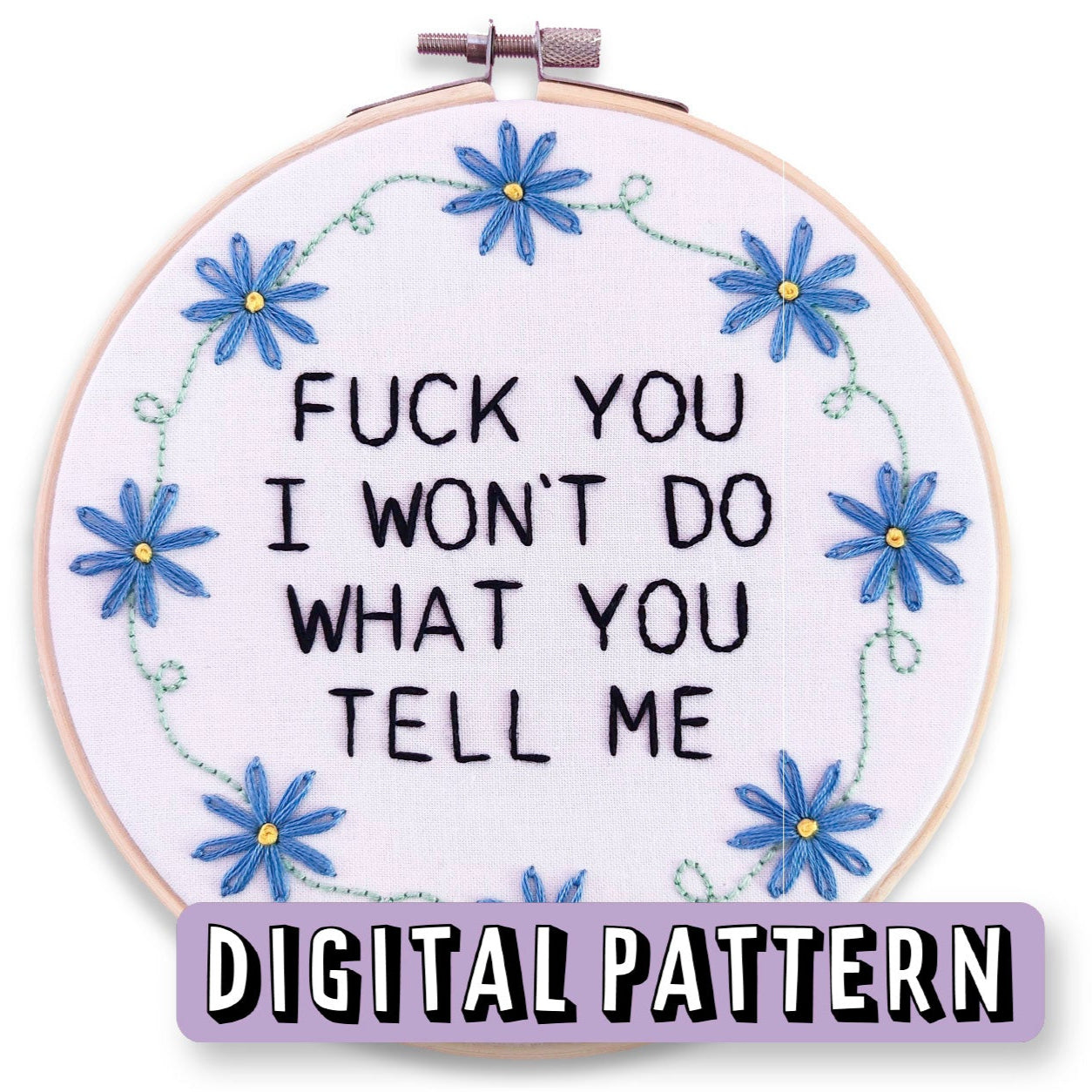 An embroidery with "fuck you I won't do what you tell me" stitched in it with flowers, with "digital pattern" over the top.